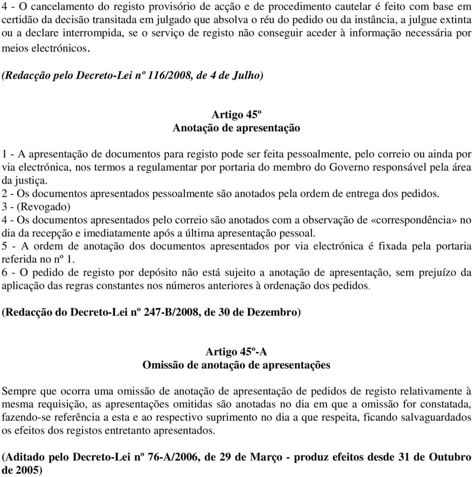 (Redacção pelo Decreto-Lei nº 116/2008, de 4 de Julho) Artigo 45º Anotação de apresentação 1 - A apresentação de documentos para registo pode ser feita pessoalmente, pelo correio ou ainda por via