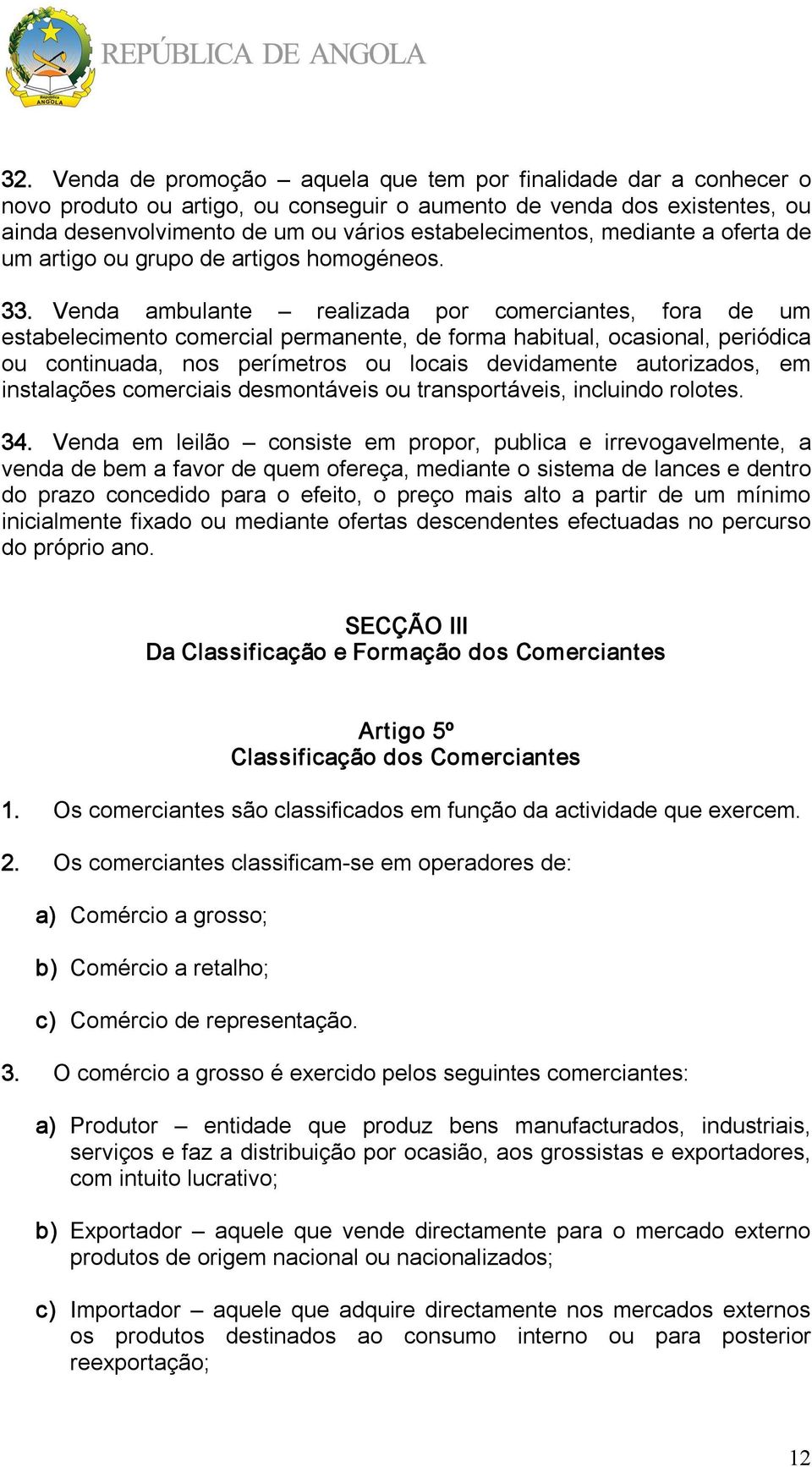 Venda ambulante realizada por comerciantes, fora de um estabelecimento comercial permanente, de forma habitual, ocasional, periódica ou continuada, nos perímetros ou locais devidamente autorizados,