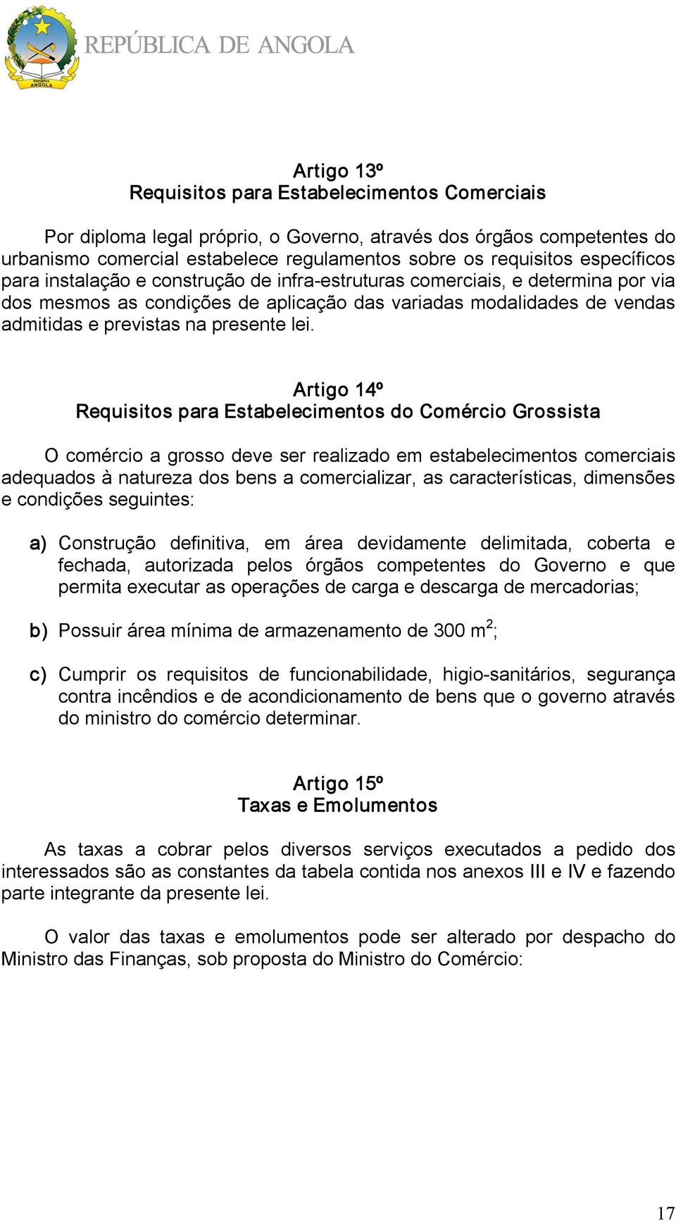 lei. Artigo 14º Requisitos para Estabelecimentos do Comércio Grossista O comércio a grosso deve ser realizado em estabelecimentos comerciais adequados à natureza dos bens a comercializar, as