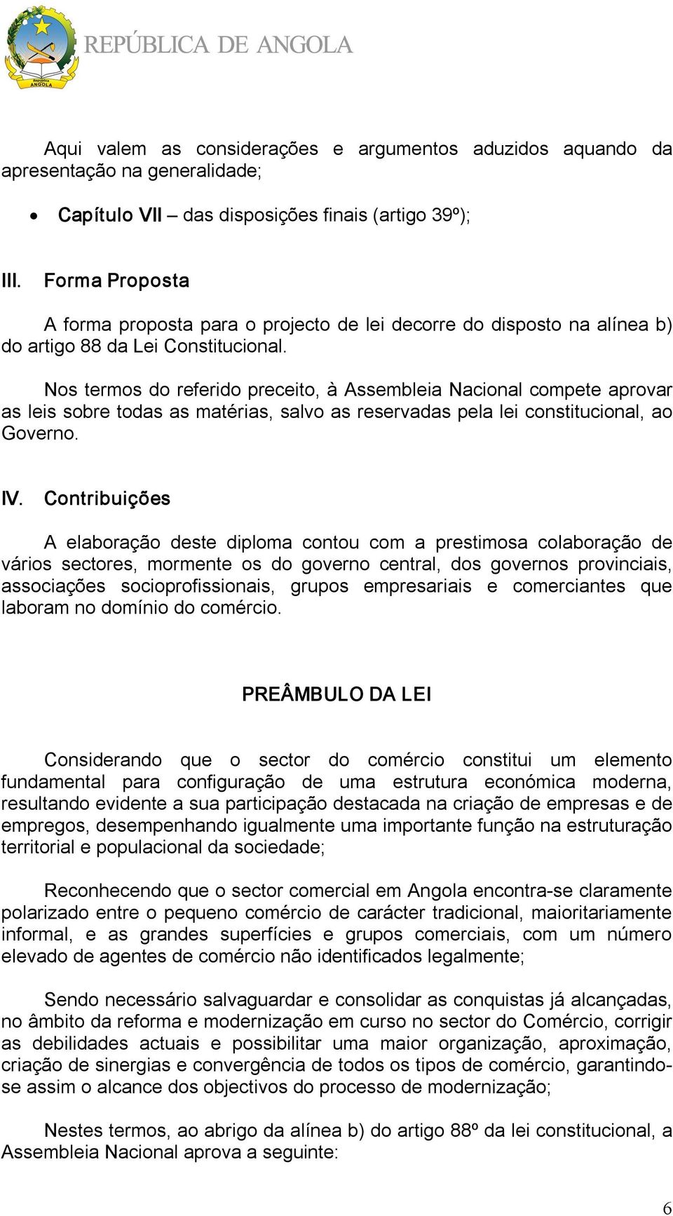 Nos termos do referido preceito, à Assembleia Nacional compete aprovar as leis sobre todas as matérias, salvo as reservadas pela lei constitucional, ao Governo. IV.