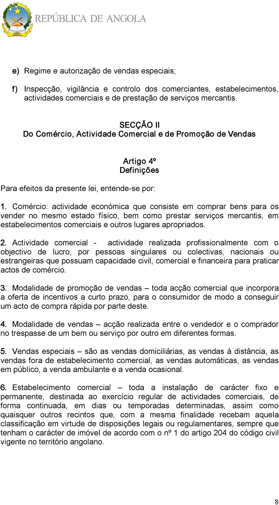 Comércio: actividade económica que consiste em comprar bens para os vender no mesmo estado físico, bem como prestar serviços mercantis, em estabelecimentos comerciais e outros lugares apropriados. 2.