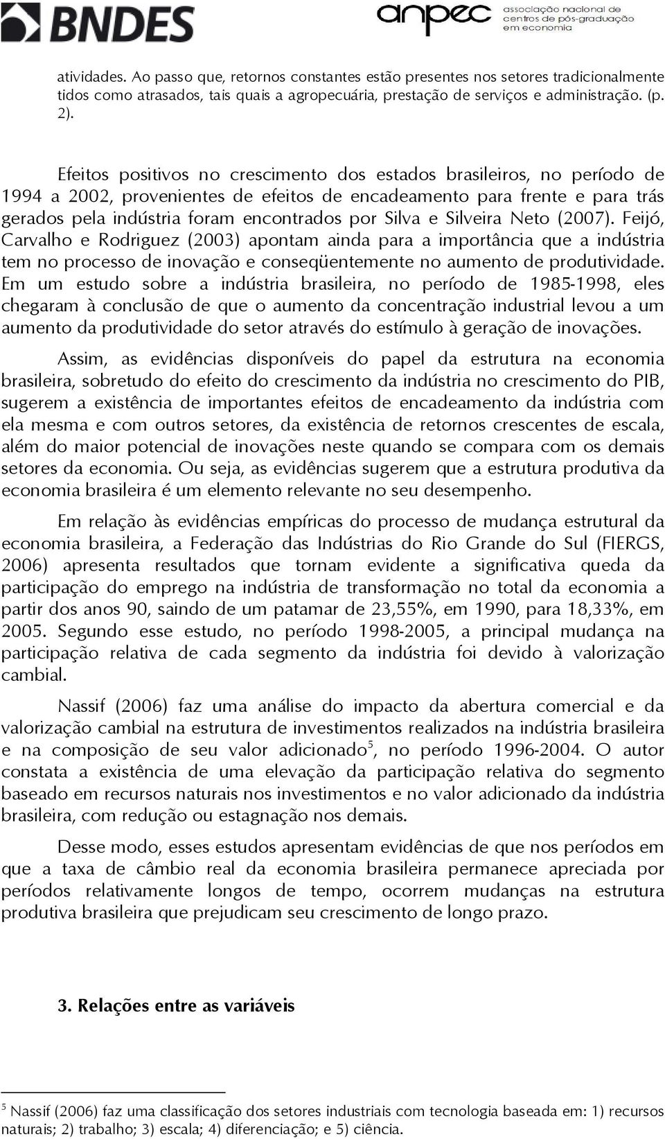 Neo (2007). Feijó, Carvalho e Rodriguez (2003) aponam ainda para a imporância que a indúsria em no processo de inovação e conseqüenemene no aumeno de produividade.