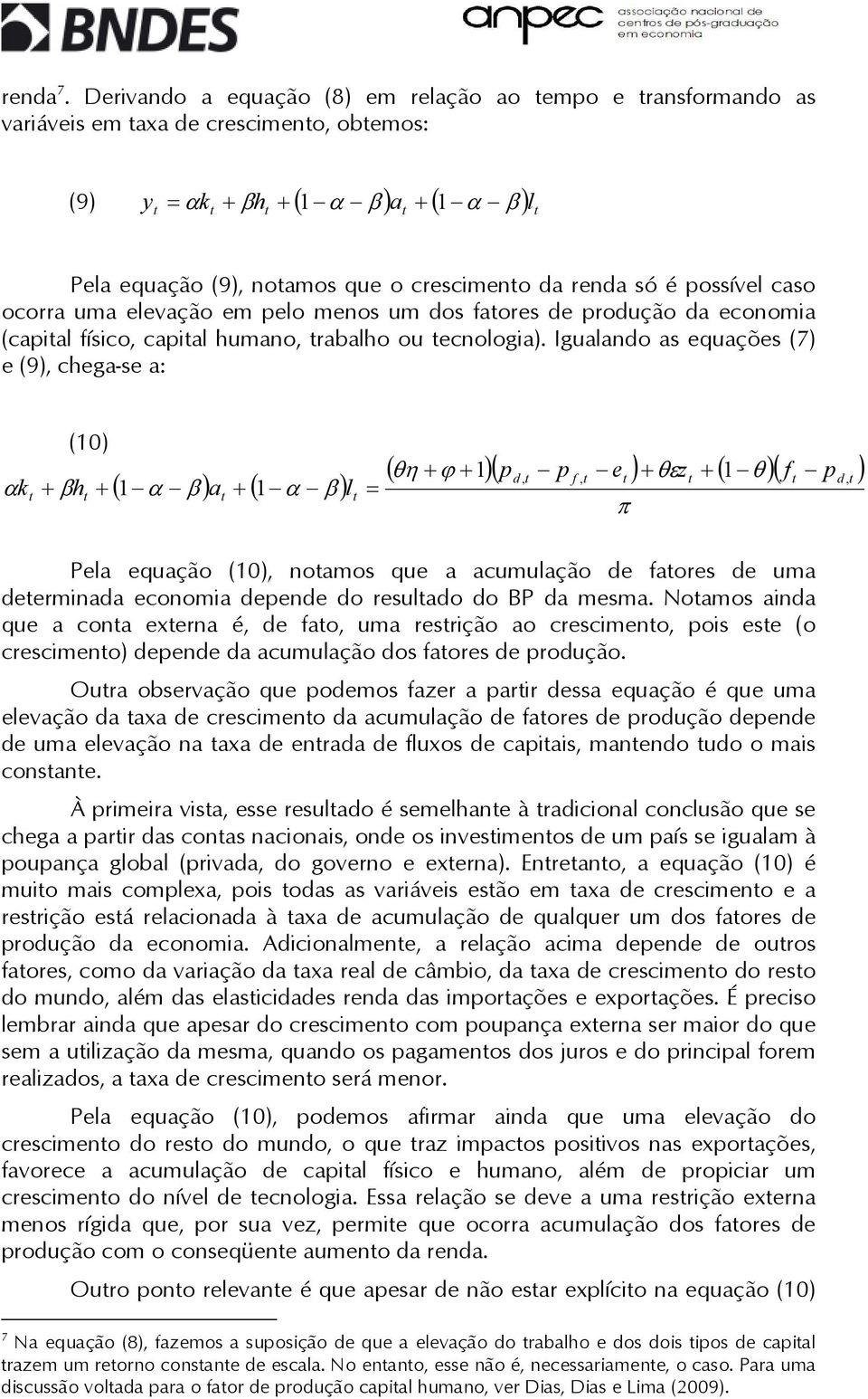 é possível caso ocorra uma elevação em pelo menos um dos faores de produção da economia (capial físico, capial humano, rabalho ou ecnologia).