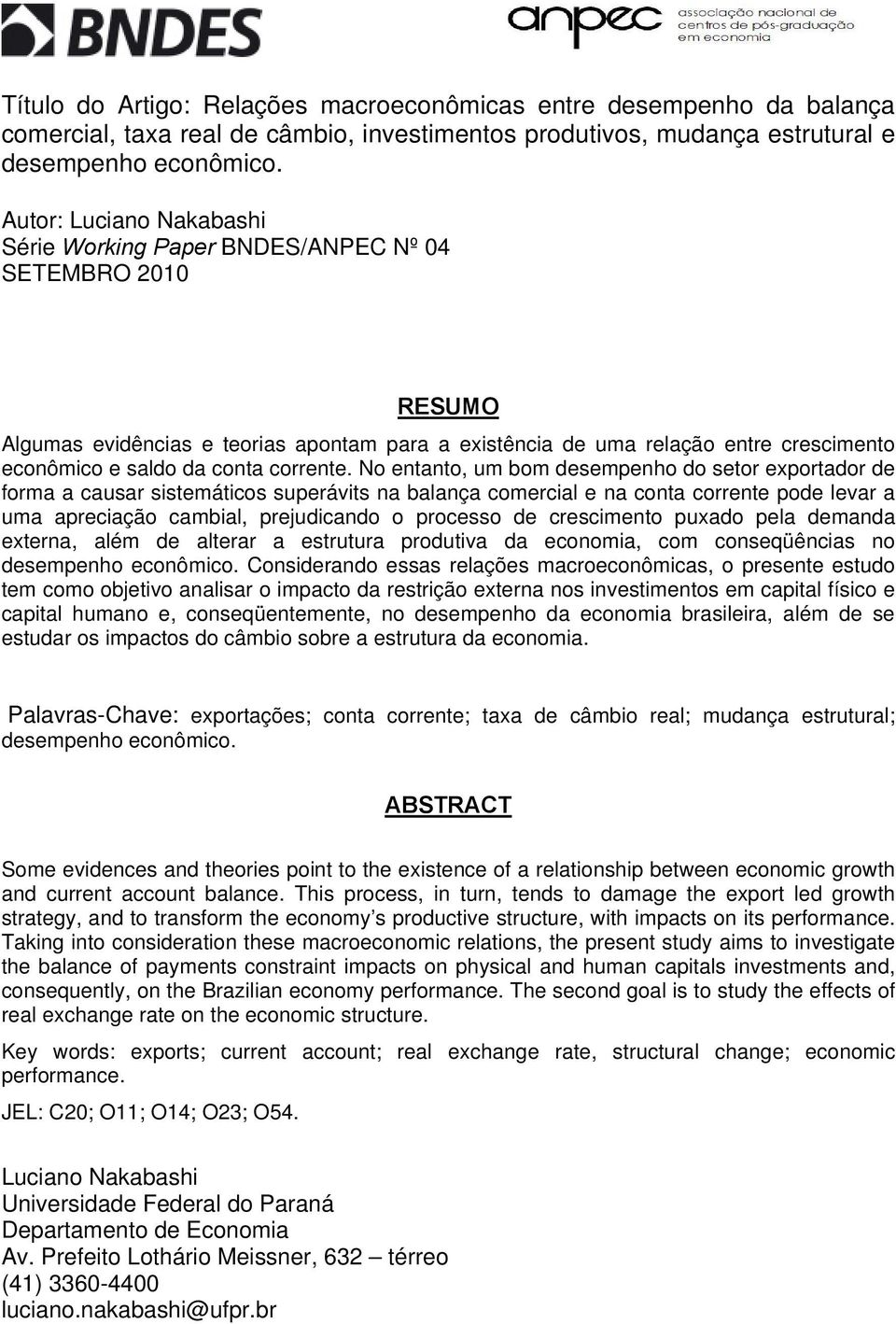 No enano, um bom desempenho do seor exporador de forma a causar sisemáicos superávis na balança comercial e na cona correne pode levar a uma apreciação cambial, prejudicando o processo de crescimeno