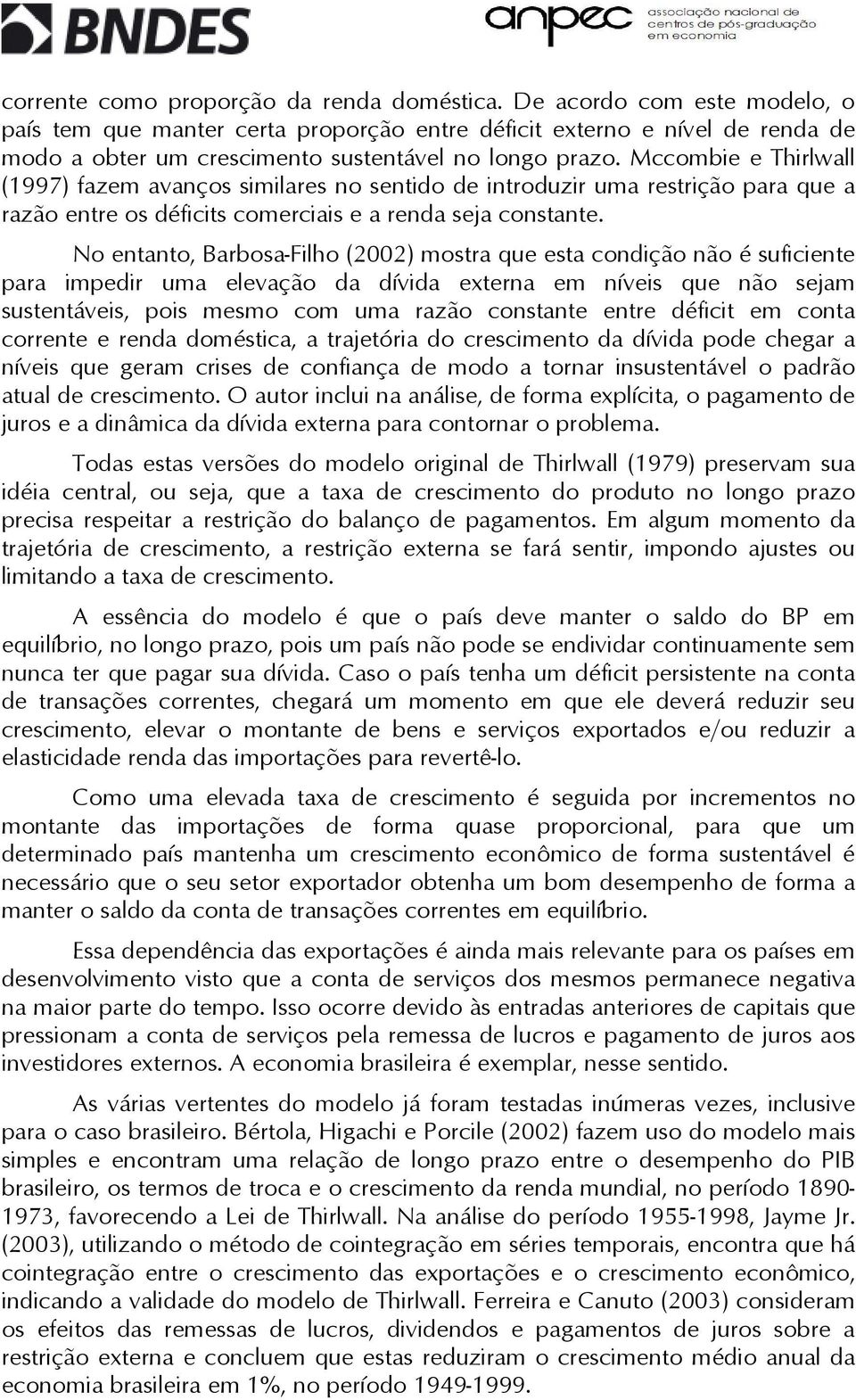 No enano, Barbosa-Filho (2002) mosra que esa condição não é suficiene para impedir uma elevação da dívida exerna em níveis que não sejam susenáveis, pois mesmo com uma razão consane enre défici em