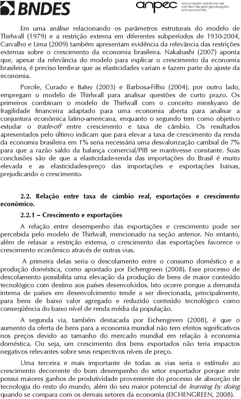 Nakabashi (2007) apona que, apesar da relevância do modelo para explicar o crescimeno da economia brasileira, é preciso lembrar que as elasicidades variam e fazem pare do ajuse da economia.