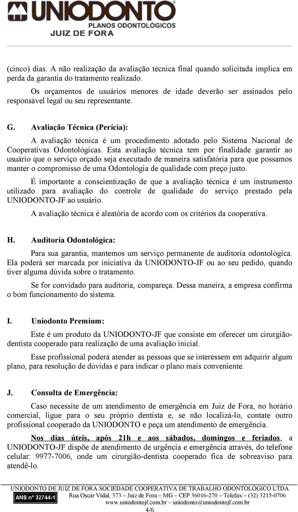 Avaliação Técnica (Perícia): A avaliação técnica é um procedimento adotado pelo Sistema Nacional de Cooperativas Odontológicas.