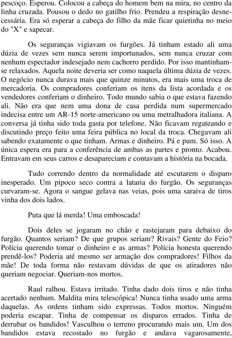 Já tinham estado ali uma dúzia de vezes sem nunca serem importunados, sem nunca cruzar com nenhum espectador indesejado nem cachorro perdido. Por isso mantinhamse relaxados.