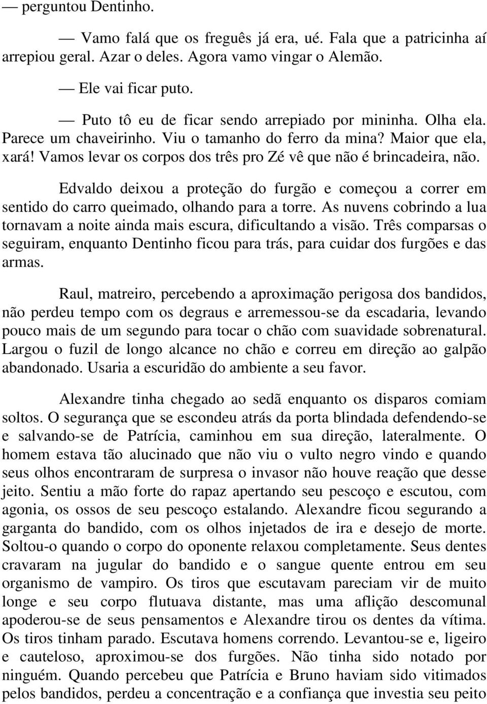 Vamos levar os corpos dos três pro Zé vê que não é brincadeira, não. Edvaldo deixou a proteção do furgão e começou a correr em sentido do carro queimado, olhando para a torre.