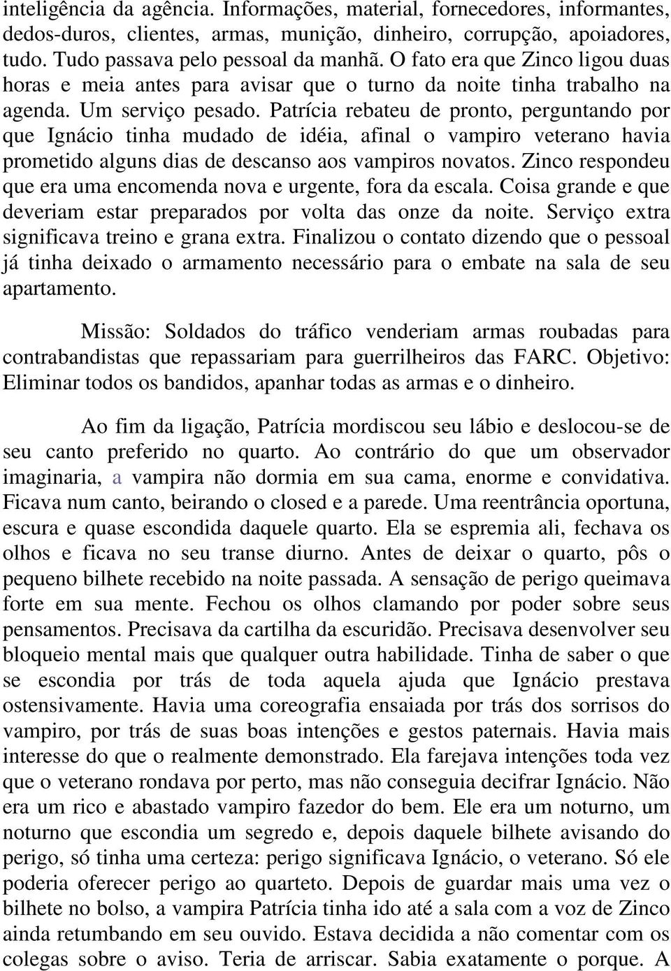 Patrícia rebateu de pronto, perguntando por que Ignácio tinha mudado de idéia, afinal o vampiro veterano havia prometido alguns dias de descanso aos vampiros novatos.