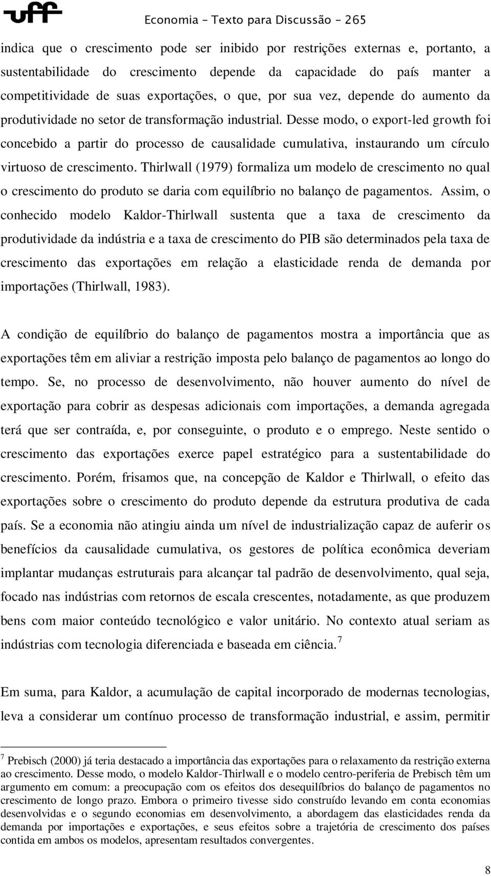 Desse modo, o export-led growth foi concebido a partir do processo de causalidade cumulativa, instaurando um círculo virtuoso de crescimento.