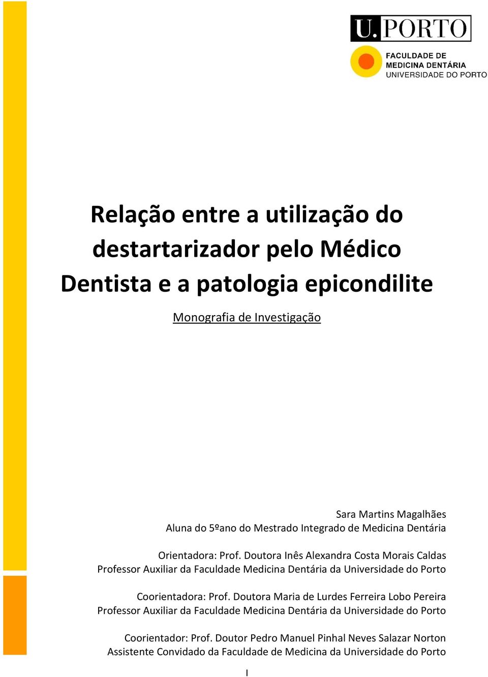 Doutora Inês Alexandra Costa Morais Caldas Professor Auxiliar da Faculdade Medicina Dentária da Universidade do Porto Coorientadora: Prof.