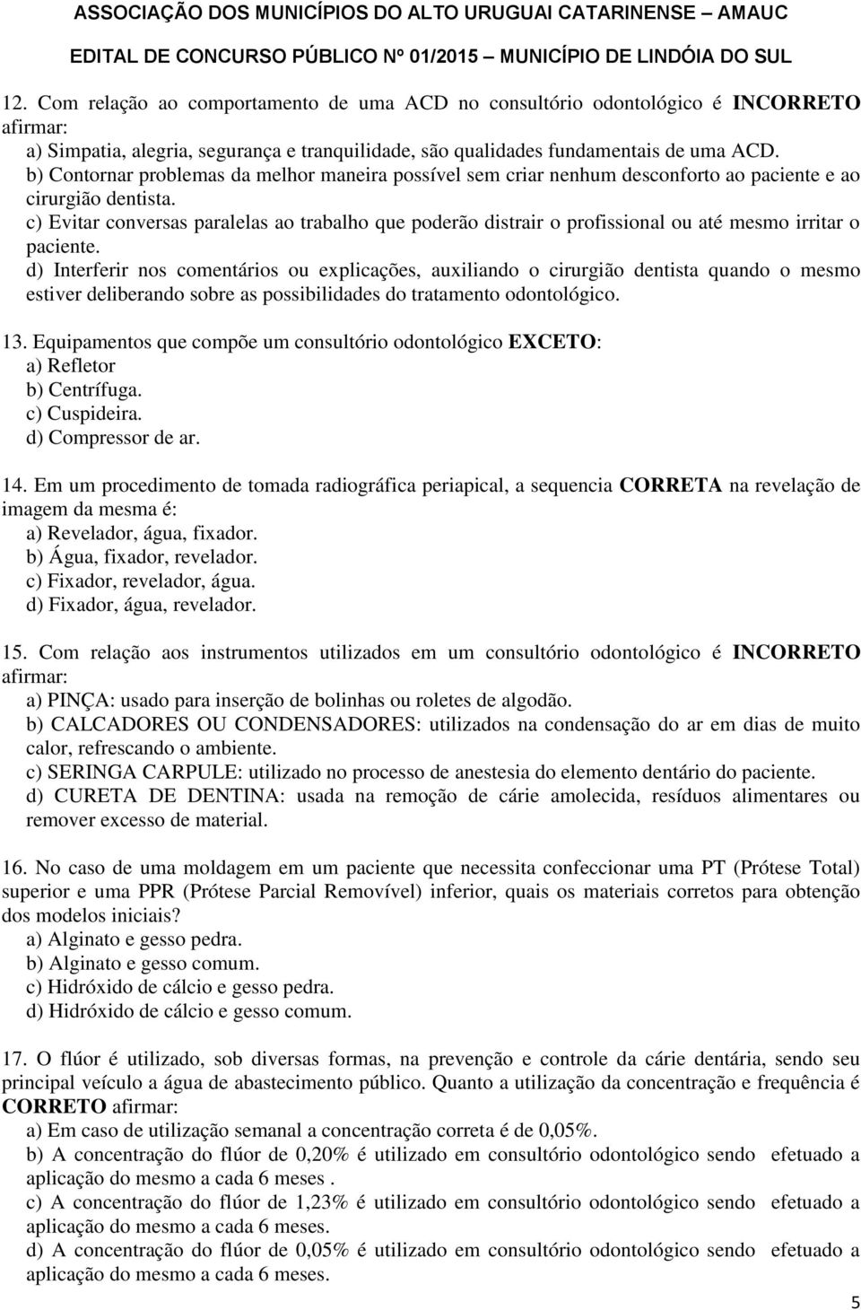 c) Evitar conversas paralelas ao trabalho que poderão distrair o profissional ou até mesmo irritar o paciente.