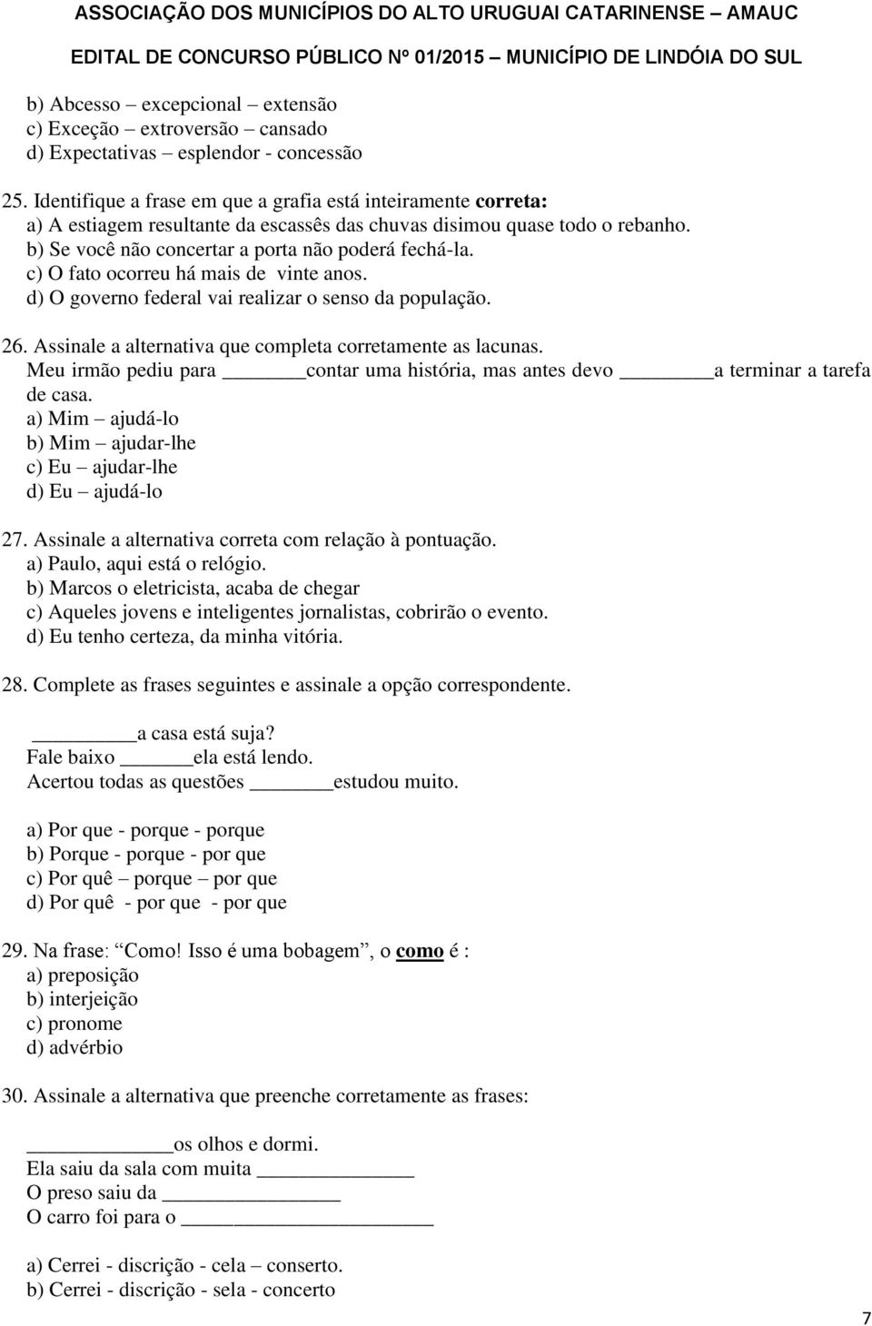 c) O fato ocorreu há mais de vinte anos. d) O governo federal vai realizar o senso da população. 26. Assinale a alternativa que completa corretamente as lacunas.