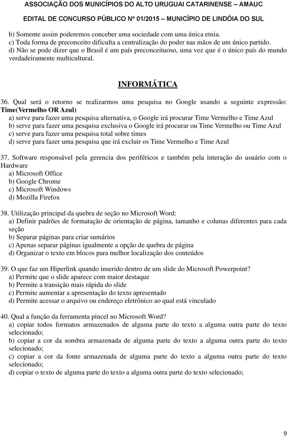 Qual será o retorno se realizarmos uma pesquisa no Google usando a seguinte expressão: Time(Vermelho OR Azul) a) serve para fazer uma pesquisa alternativa, o Google irá procurar Time Vermelho e Time