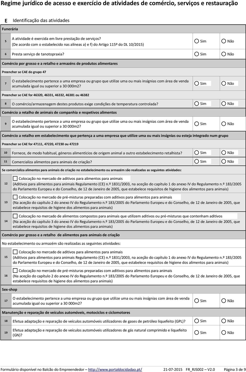 acumulada igual ou superior a 0 000m? Preencher se CAE for 0,,, 8 ou 8 8 O comércio/armazenagem destes produtos exige condições de temperatura controlada?