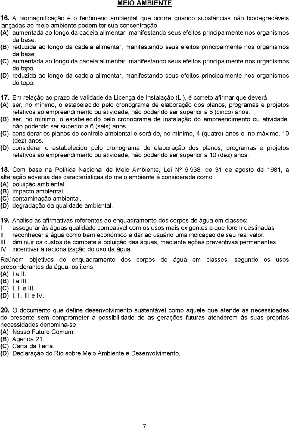 seus efeitos principalmente nos organismos da base. (B) reduzida ao longo da cadeia alimentar, manifestando seus efeitos principalmente nos organismos da base.