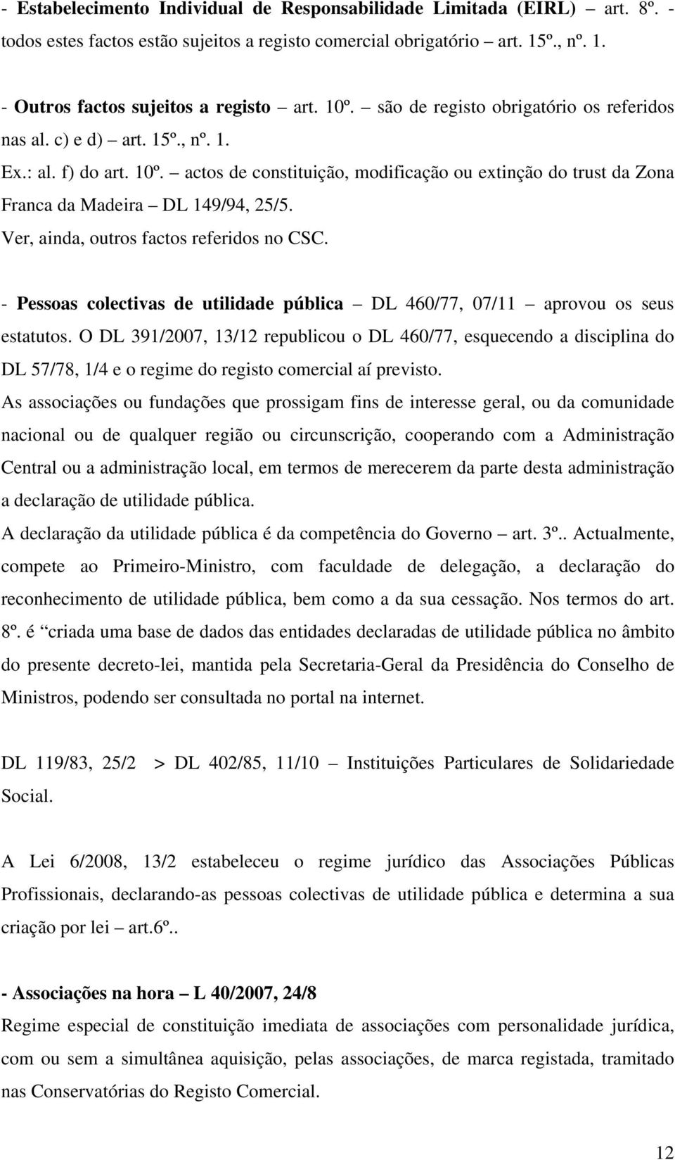 actos de constituição, modificação ou extinção do trust da Zona Franca da Madeira DL 149/94, 25/5. Ver, ainda, outros factos referidos no CSC.