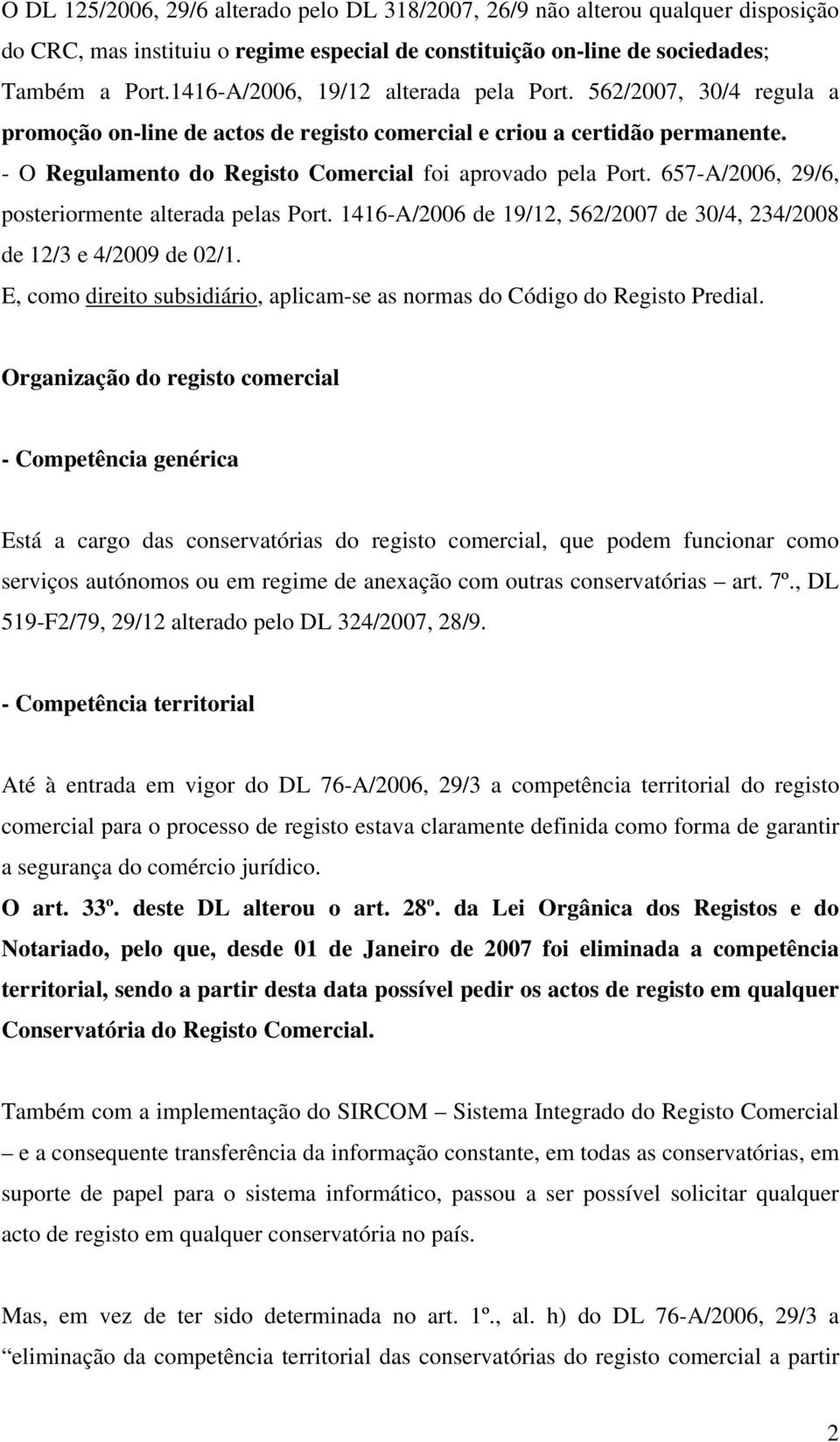 - O Regulamento do Registo Comercial foi aprovado pela Port. 657-A/2006, 29/6, posteriormente alterada pelas Port. 1416-A/2006 de 19/12, 562/2007 de 30/4, 234/2008 de 12/3 e 4/2009 de 02/1.