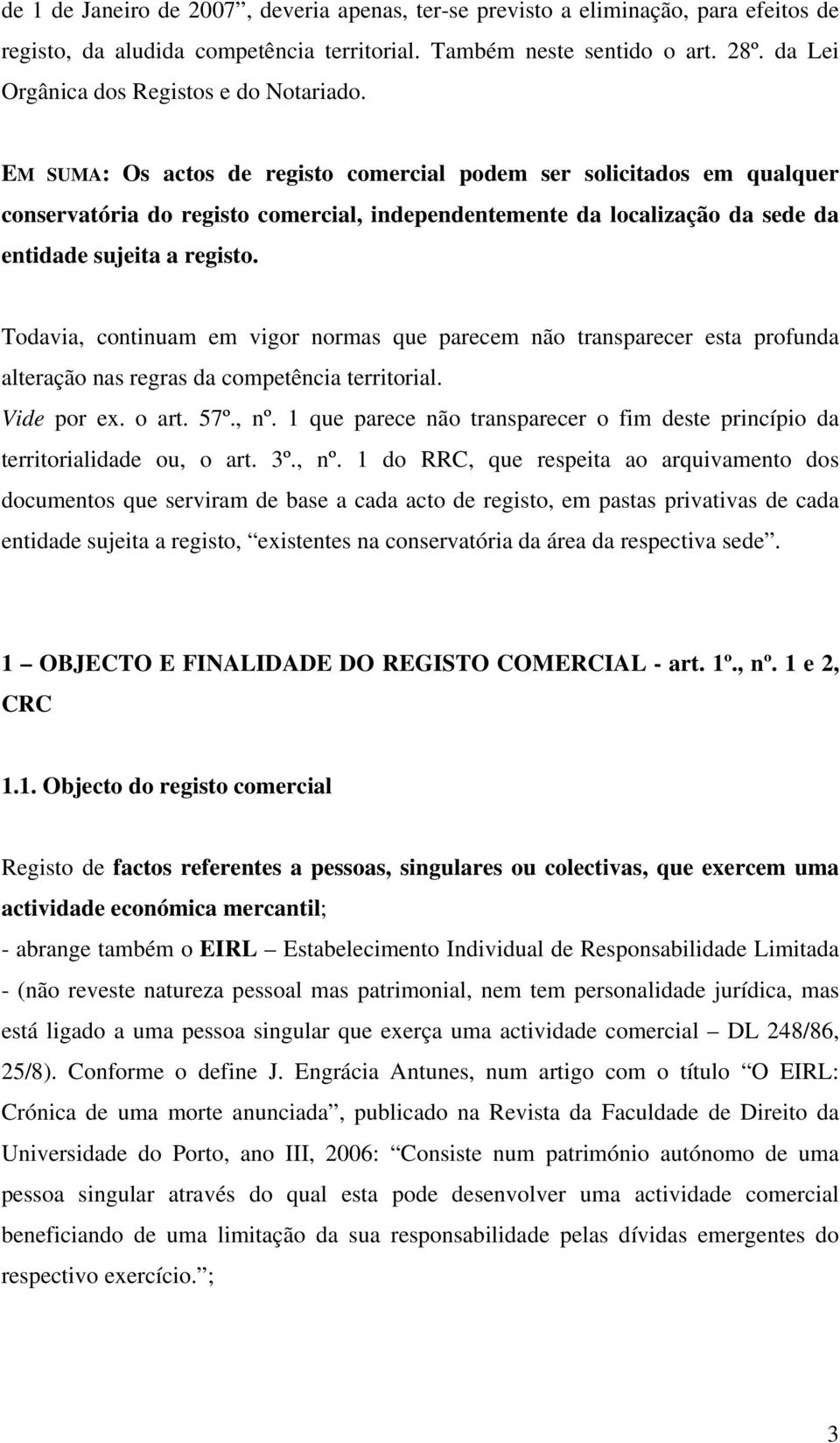 EM SUMA: Os actos de registo comercial podem ser solicitados em qualquer conservatória do registo comercial, independentemente da localização da sede da entidade sujeita a registo.