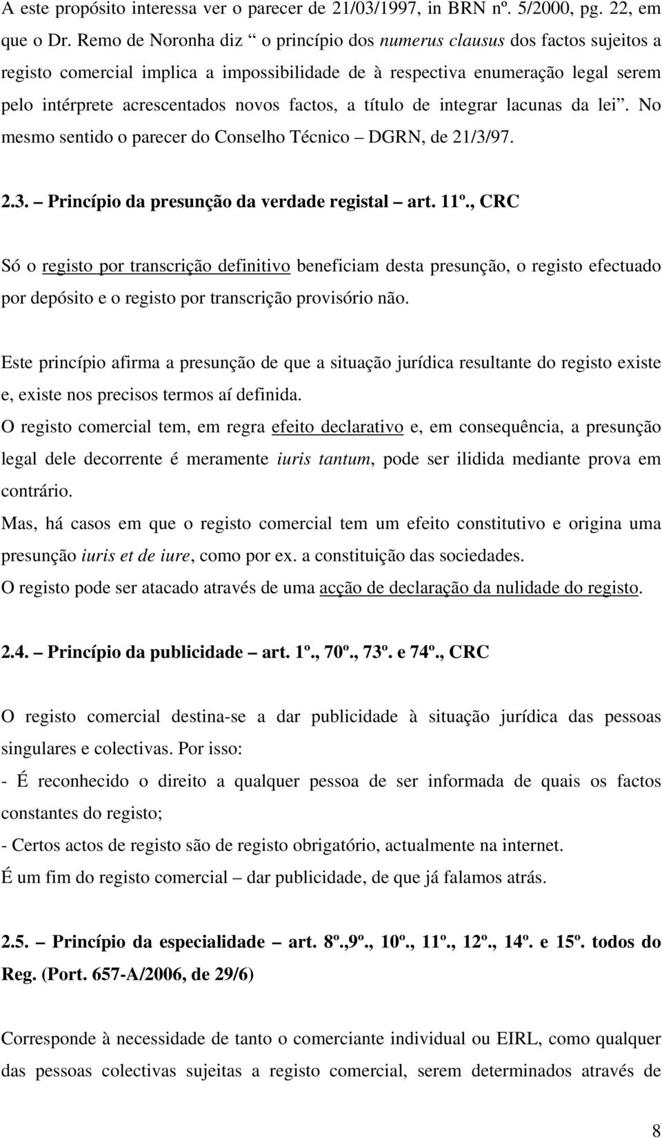 factos, a título de integrar lacunas da lei. No mesmo sentido o parecer do Conselho Técnico DGRN, de 21/3/97. 2.3. Princípio da presunção da verdade registal art. 11º.