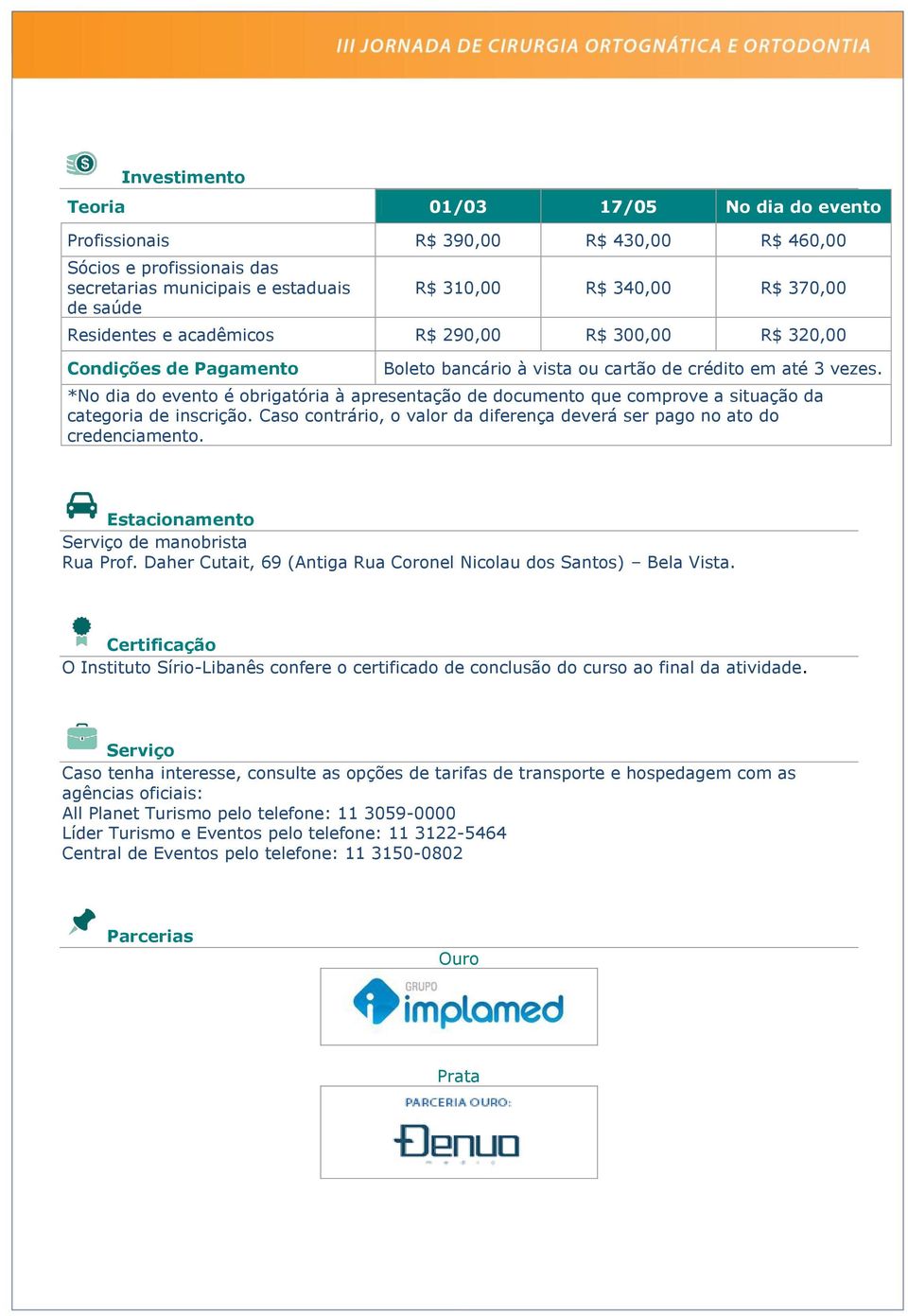 *No dia do evento é obrigatória à apresentação de documento que comprove a situação da categoria de inscrição. Caso contrário, o valor da diferença deverá ser pago no ato do credenciamento.