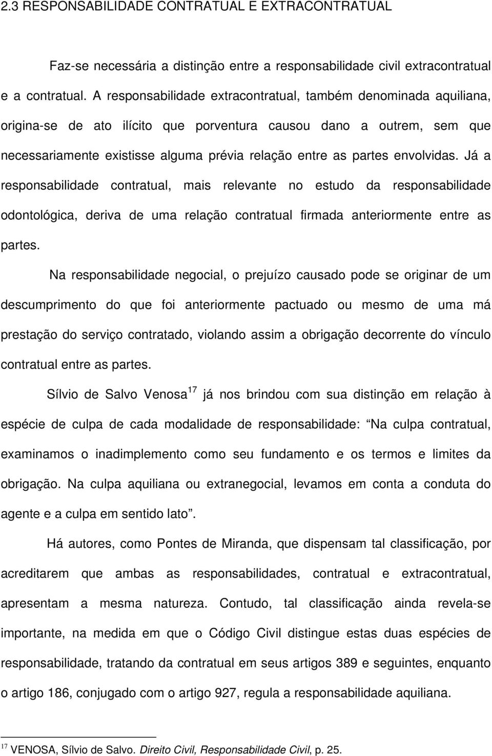 envolvidas. Já a responsabilidade contratual, mais relevante no estudo da responsabilidade odontológica, deriva de uma relação contratual firmada anteriormente entre as partes.