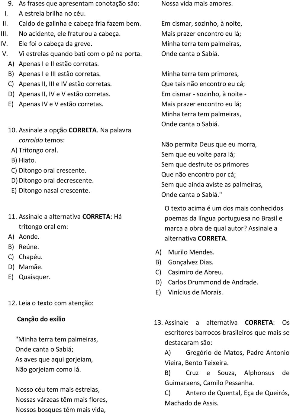 E) Apenas IV e V estão corretas. 10. Assinale a opção CORRETA. Na palavra corroído temos: A) Tritongo oral. B) Hiato. C) Ditongo oral crescente. D) Ditongo oral decrescente.