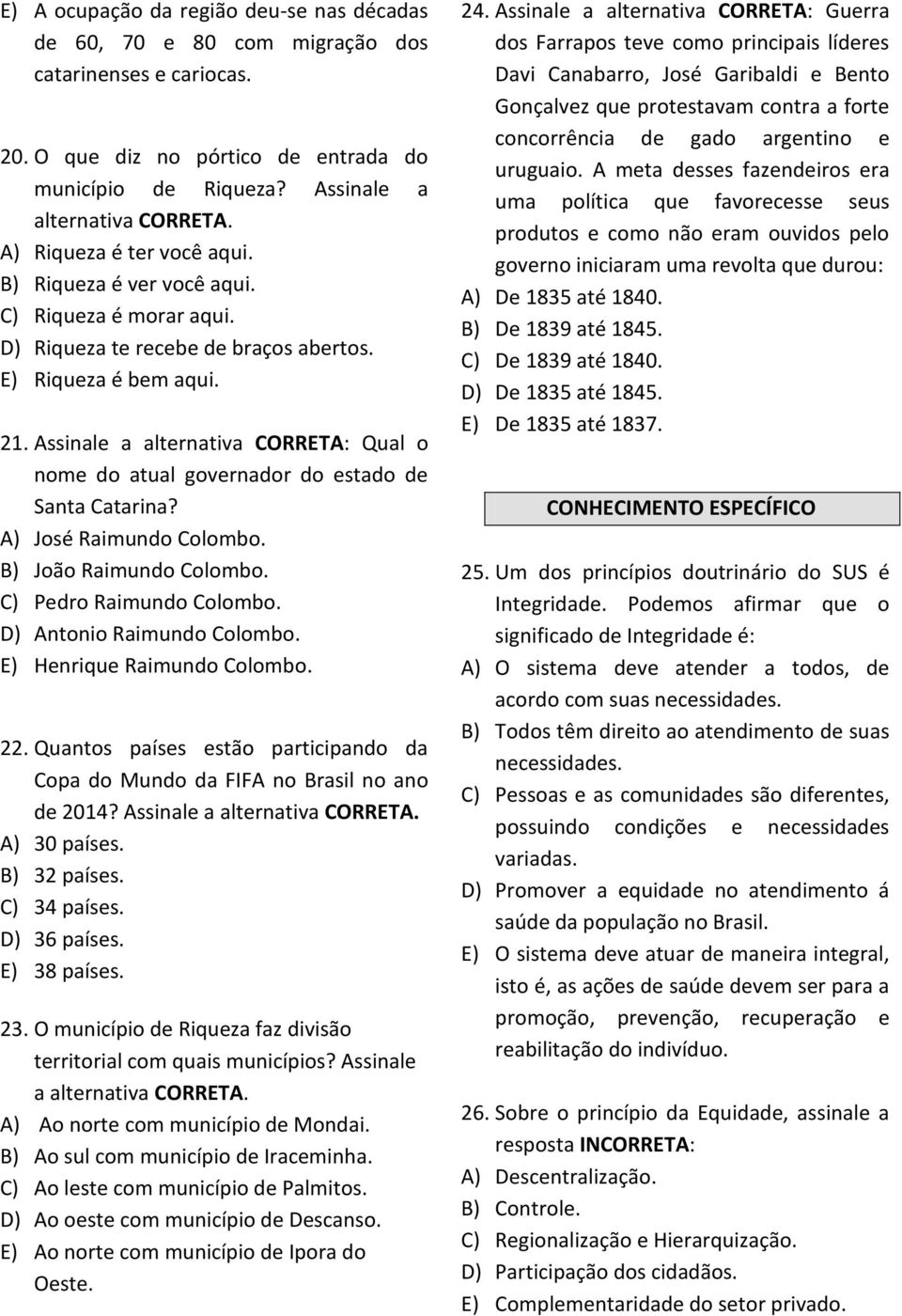 Assinale a alternativa CORRETA: Qual o nome do atual governador do estado de Santa Catarina? A) José Raimundo Colombo. B) João Raimundo Colombo. C) Pedro Raimundo Colombo. D) Antonio Raimundo Colombo.