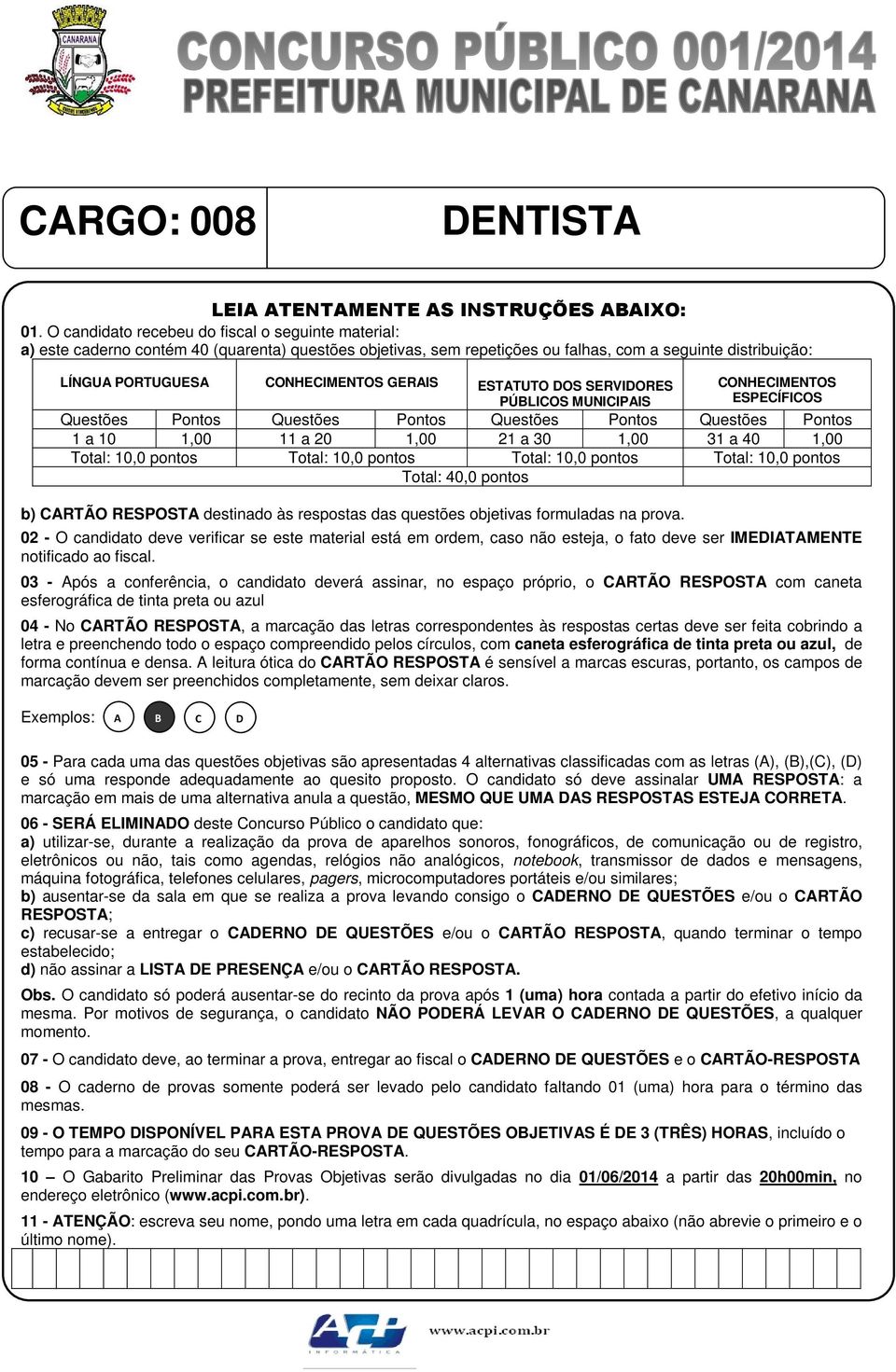 GERAIS ESTATUTO DOS SERVIDORES PÚBLICOS MUNICIPAIS CONHECIMENTOS ESPECÍFICOS Questões Pontos Questões Pontos Questões Pontos Questões Pontos 1 a 10 1,00 11 a 20 1,00 21 a 30 1,00 31 a 40 1,00 Total: