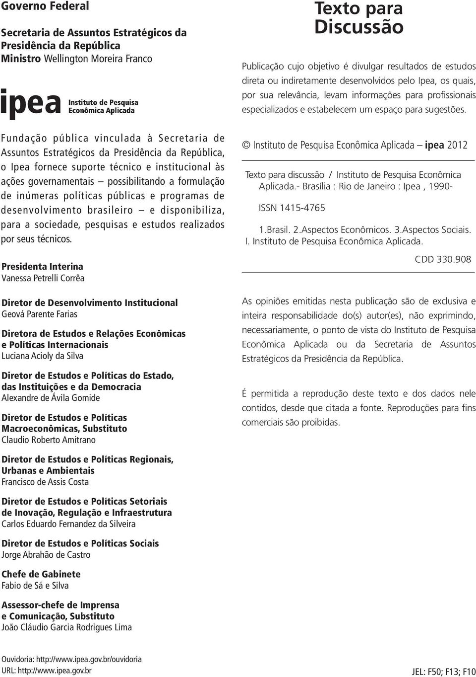 Fundação pública vinculada à Secretaria de Assuntos Estratégicos da Presidência da República, o Ipea fornece suporte técnico e institucional às ações governamentais possibilitando a formulação de