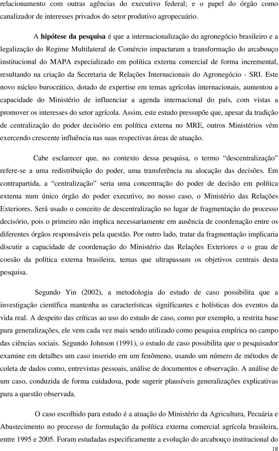 especializado em política externa comercial de forma incremental, resultando na criação da Secretaria de Relações Internacionais do Agronegócio - SRI.