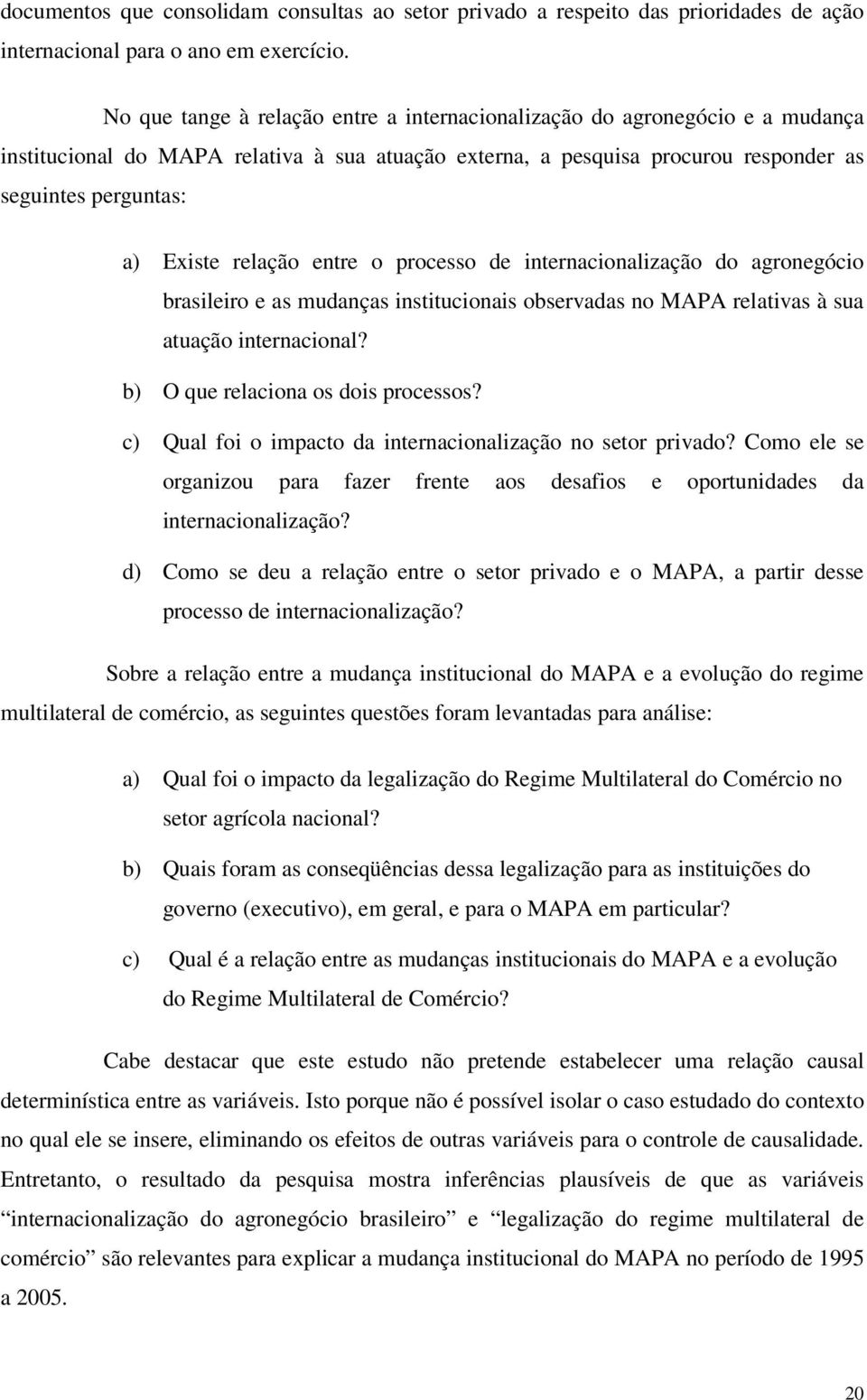 relação entre o processo de internacionalização do agronegócio brasileiro e as mudanças institucionais observadas no MAPA relativas à sua atuação internacional? b) O que relaciona os dois processos?