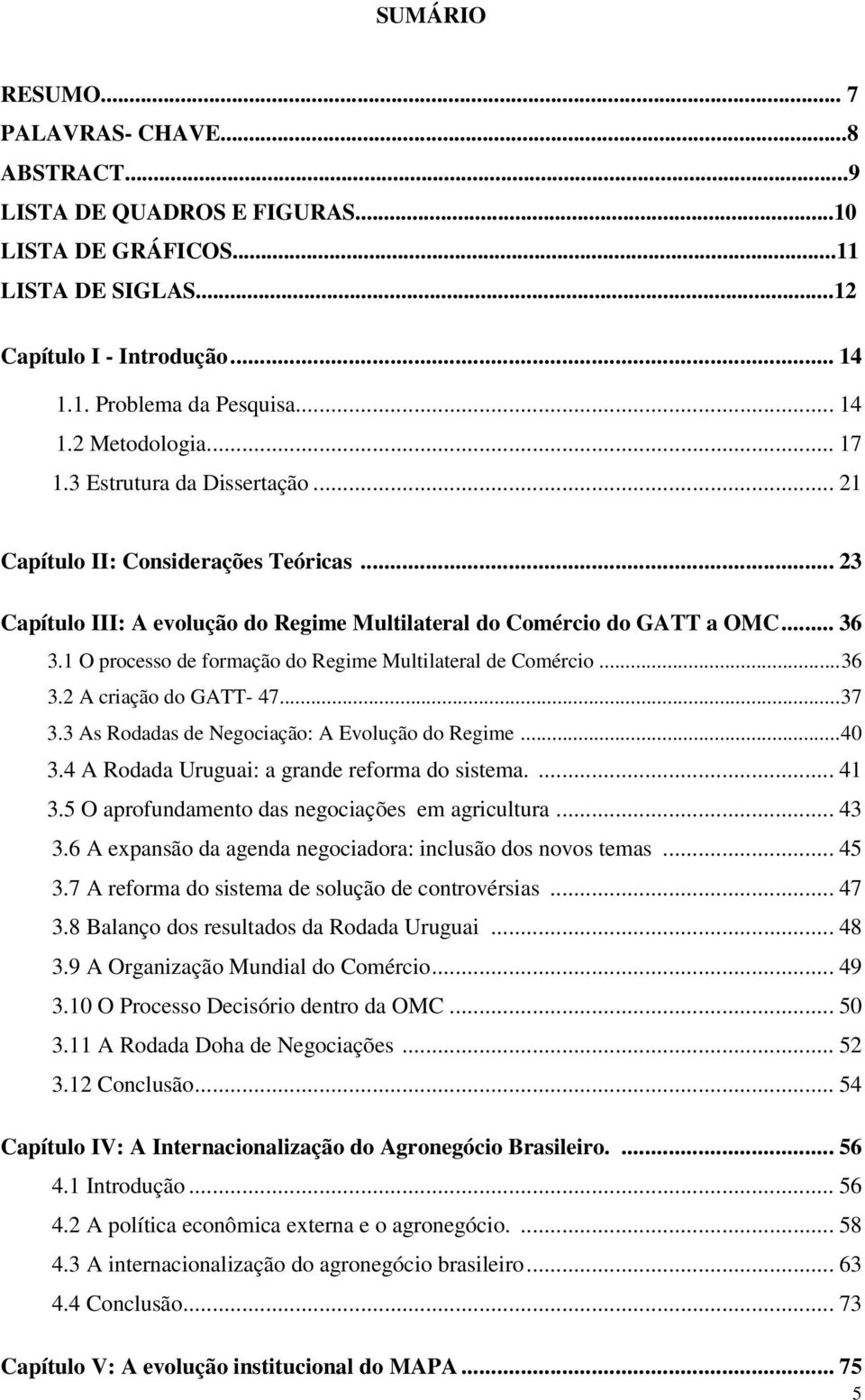 1 O processo de formação do Regime Multilateral de Comércio... 36 3.2 A criação do GATT- 47... 37 3.3 As Rodadas de Negociação: A Evolução do Regime... 40 3.