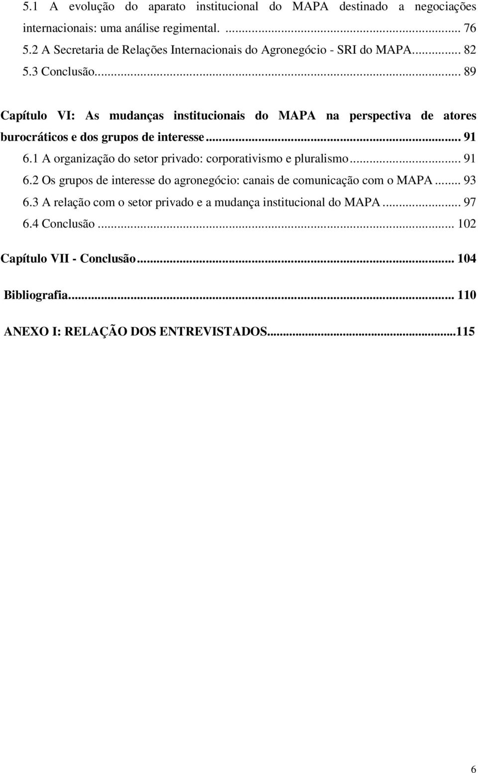 .. 89 Capítulo VI: As mudanças institucionais do MAPA na perspectiva de atores burocráticos e dos grupos de interesse... 91 6.