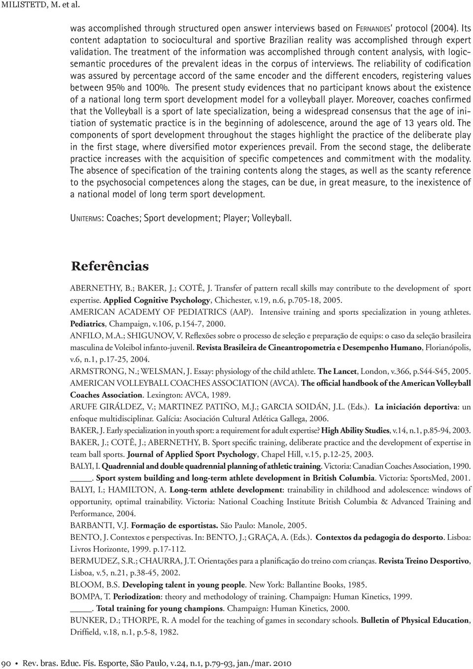 The treatment of the information was accomplished through content analysis, with logicsemantic procedures of the prevalent ideas in the corpus of interviews.