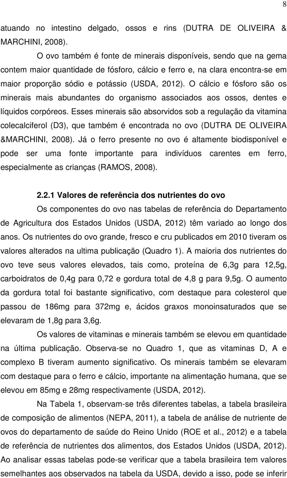 O cálcio e fósforo são os minerais mais abundantes do organismo associados aos ossos, dentes e líquidos corpóreos.