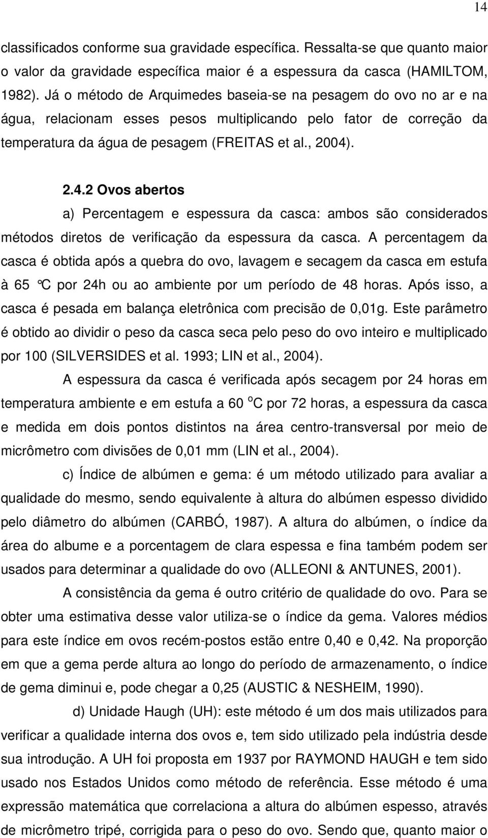 . 2.4.2 Ovos abertos a) Percentagem e espessura da casca: ambos são considerados métodos diretos de verificação da espessura da casca.