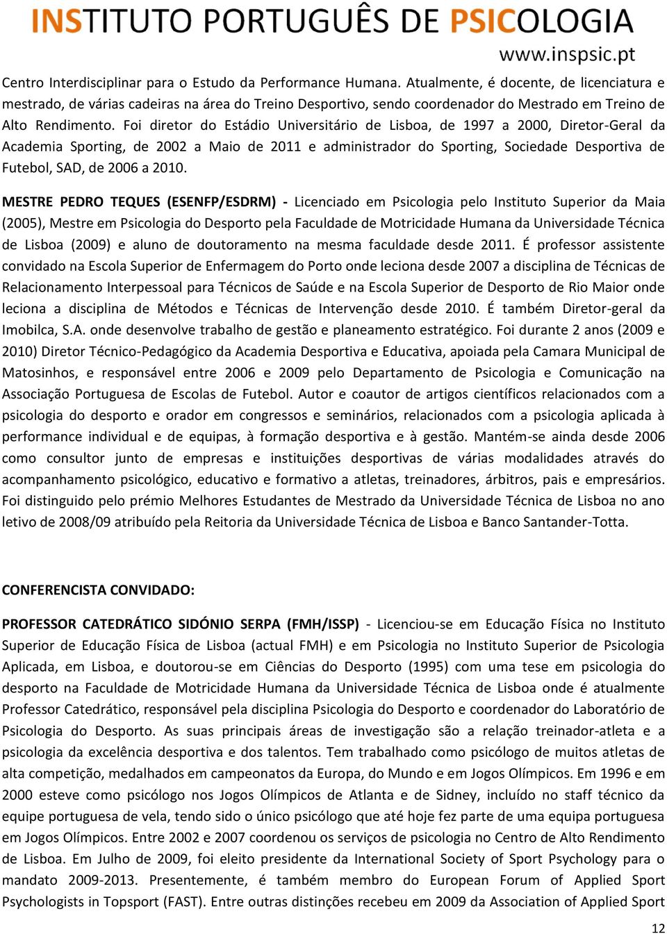 Foi diretor do Estádio Universitário de Lisboa, de 1997 a 2000, Diretor-Geral da Academia Sporting, de 2002 a Maio de 2011 e administrador do Sporting, Sociedade Desportiva de Futebol, SAD, de 2006 a