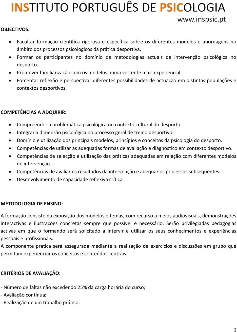 Fomentar reflexão e perspectivar diferentes possibilidades de actuação em distintas populações e contextos desportivos.