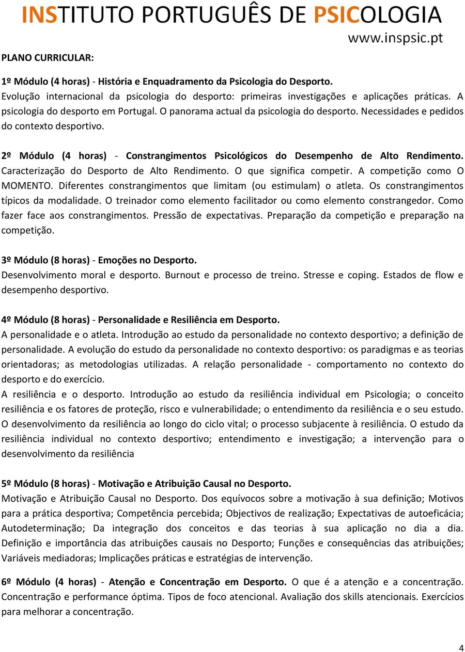 2º Módulo (4 horas) - Constrangimentos Psicológicos do Desempenho de Alto Rendimento. Caracterização do Desporto de Alto Rendimento. O que significa competir. A competição como O MOMENTO.