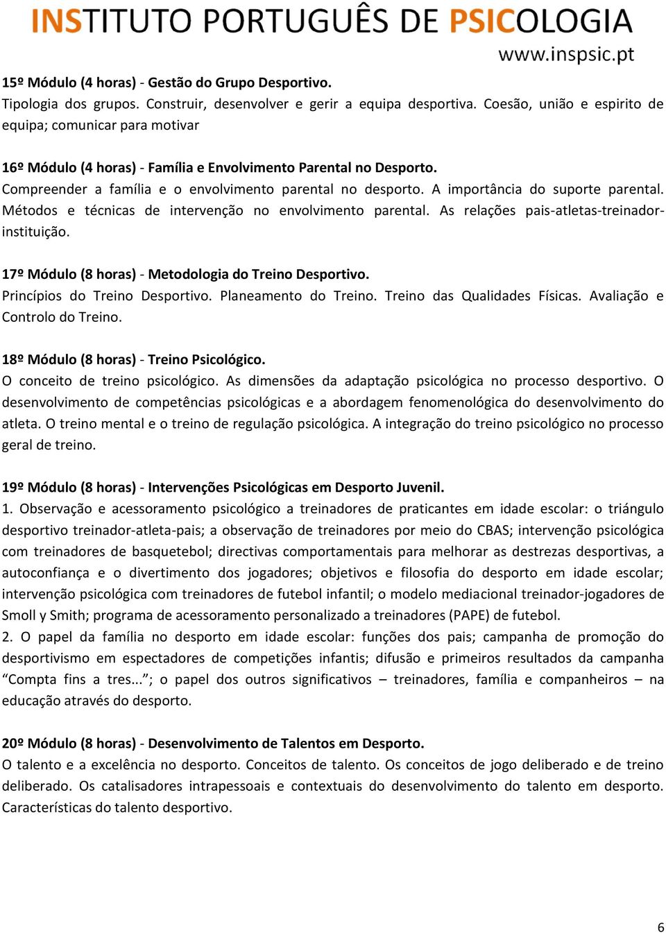 A importância do suporte parental. Métodos e técnicas de intervenção no envolvimento parental. As relações pais-atletas-treinadorinstituição. 17º Módulo (8 horas) - Metodologia do Treino Desportivo.