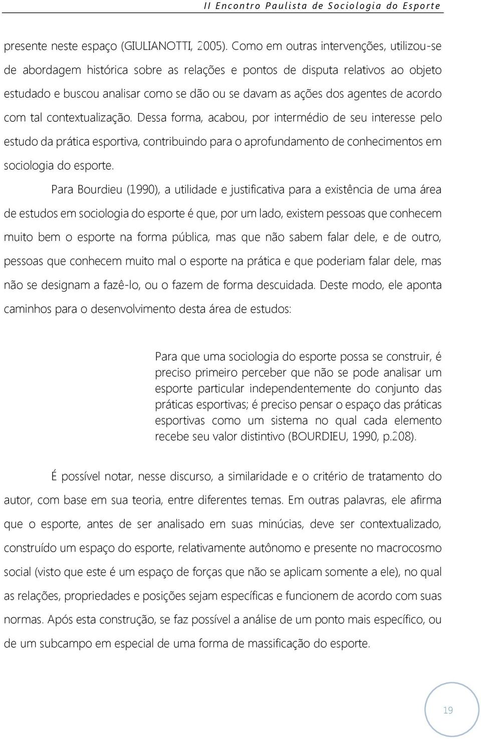 acordo com tal contextualização. Dessa forma, acabou, por intermédio de seu interesse pelo estudo da prática esportiva, contribuindo para o aprofundamento de conhecimentos em sociologia do esporte.