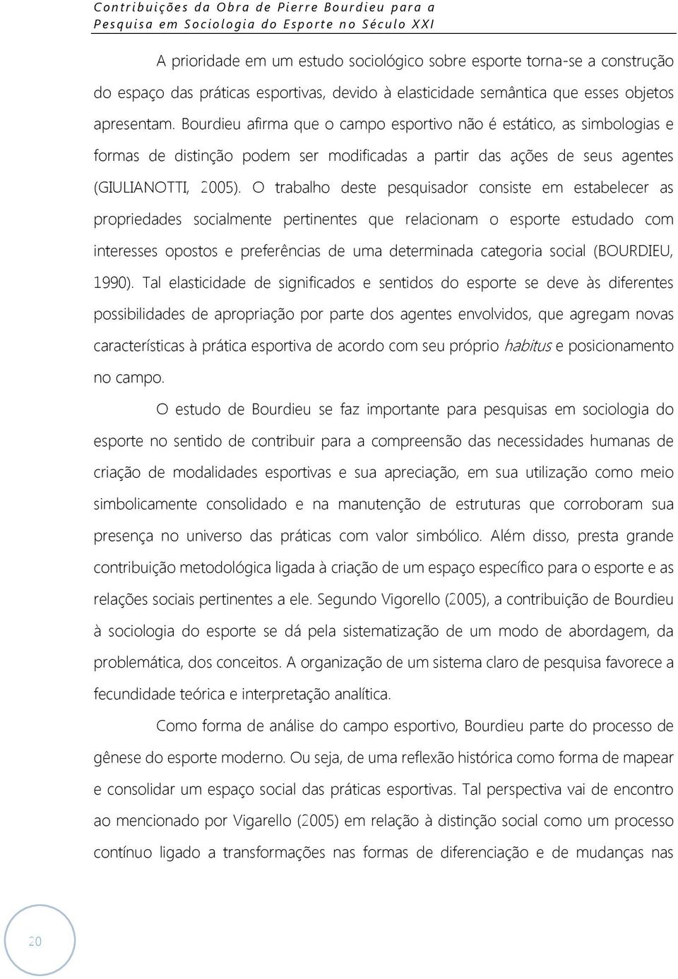 Bourdieu afirma que o campo esportivo não é estático, as simbologias e formas de distinção podem ser modificadas a partir das ações de seus agentes (GIULIANOTTI, 2005).