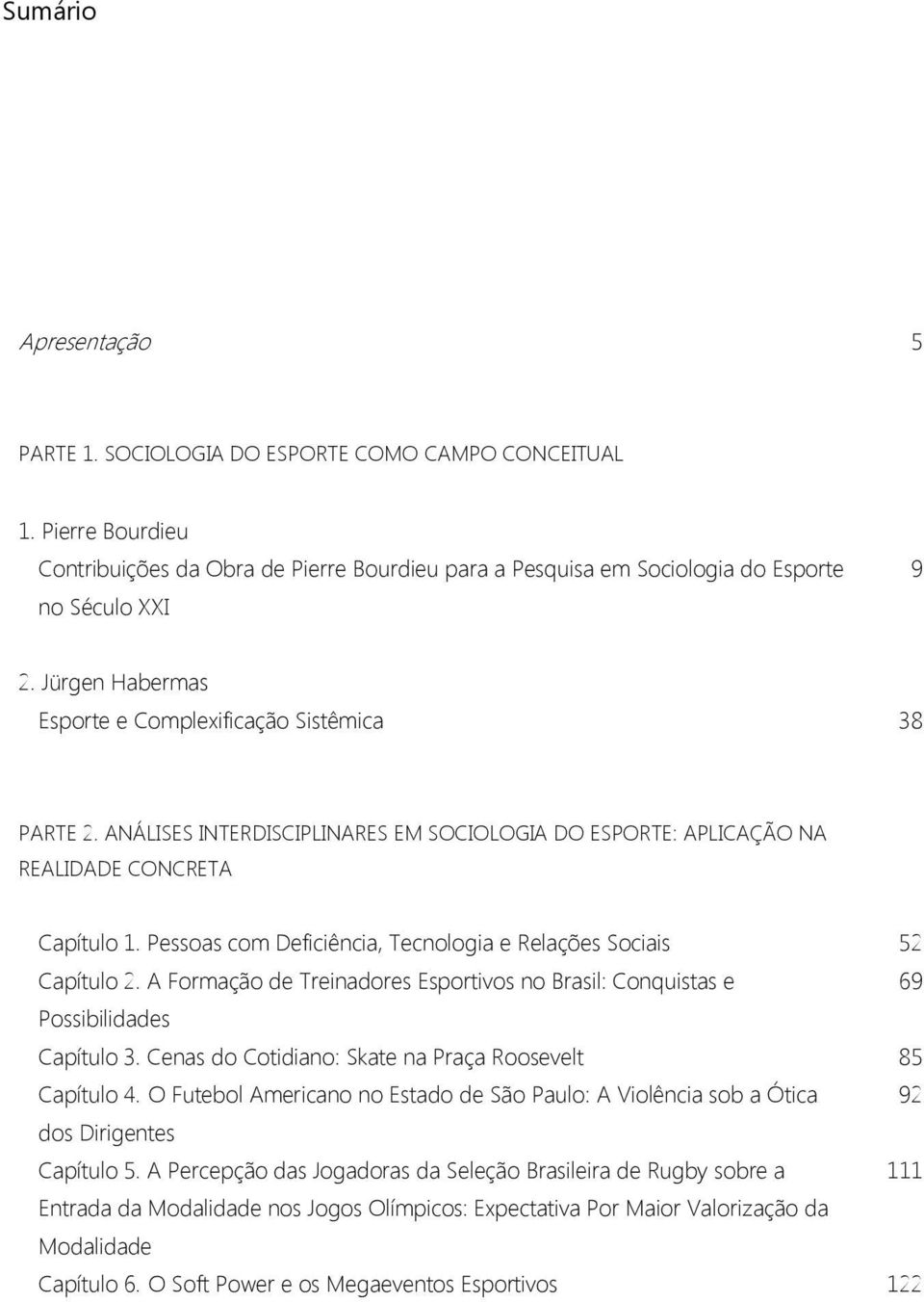 Pessoas com Deficiência, Tecnologia e Relações Sociais 52 Capítulo 2. A Formação de Treinadores Esportivos no Brasil: Conquistas e 69 Possibilidades Capítulo 3.