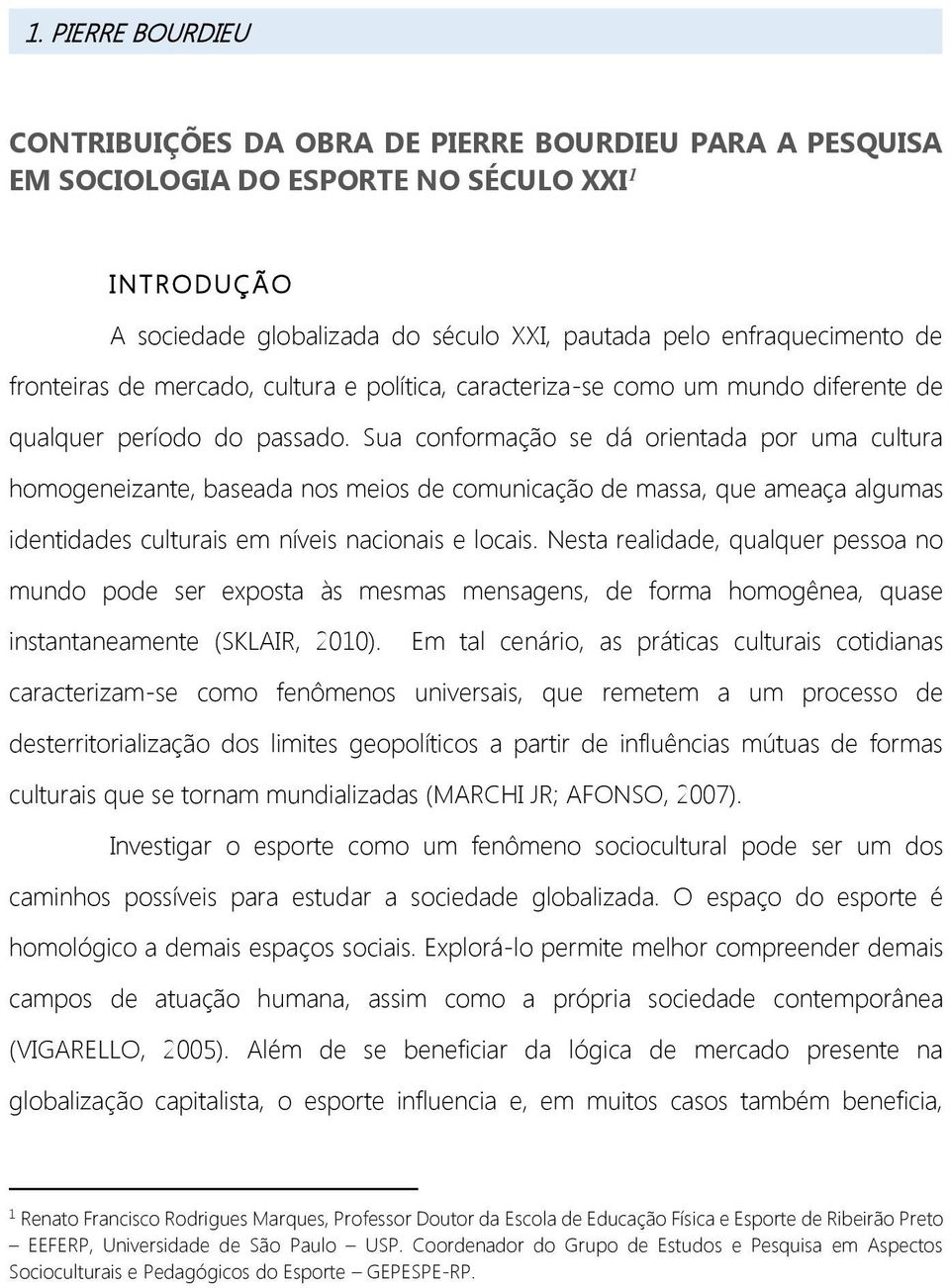 Sua conformação se dá orientada por uma cultura homogeneizante, baseada nos meios de comunicação de massa, que ameaça algumas identidades culturais em níveis nacionais e locais.