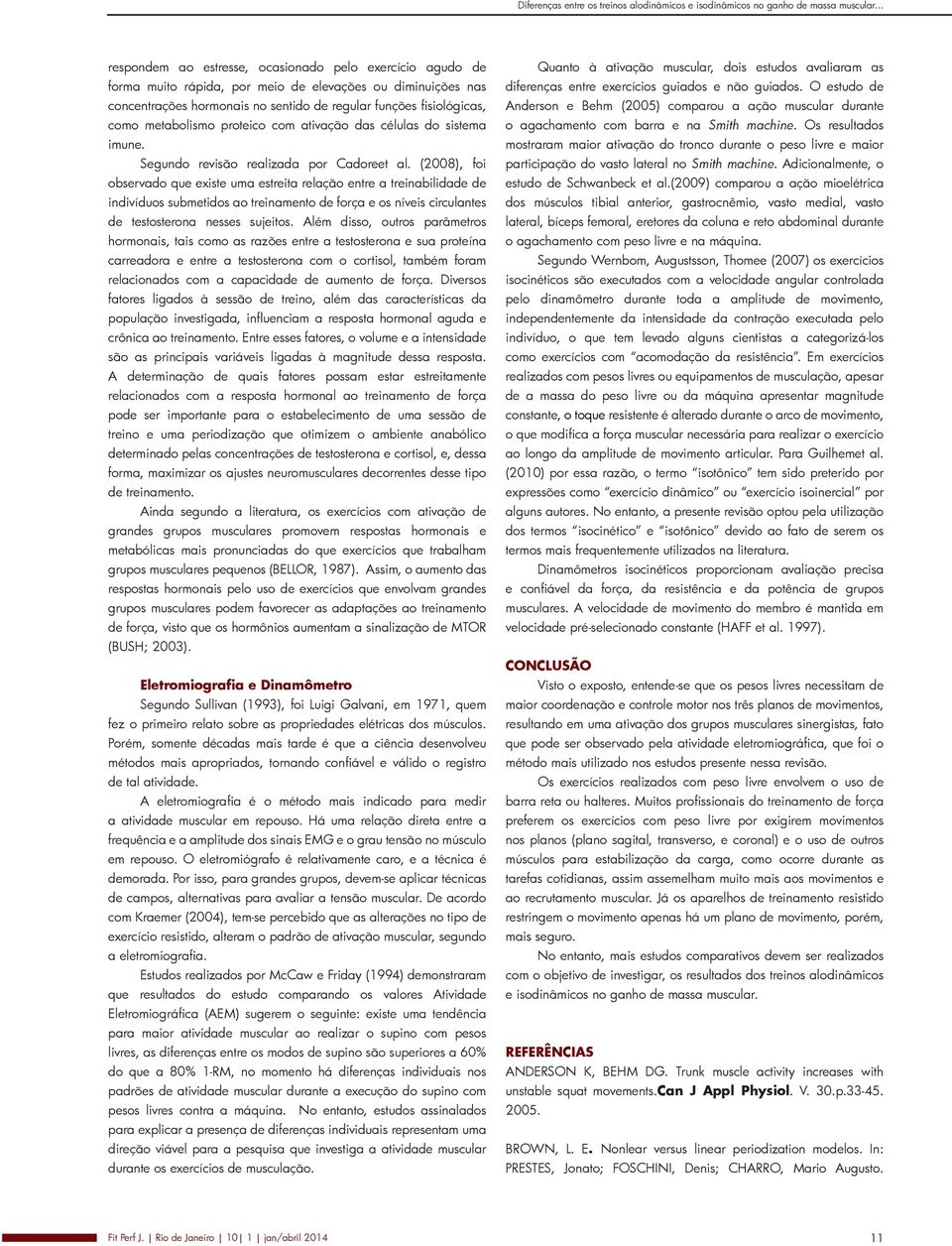 metabolismo proteico com ativação das células do sistema imune. Segundo revisão realizada por Cadoreet al.