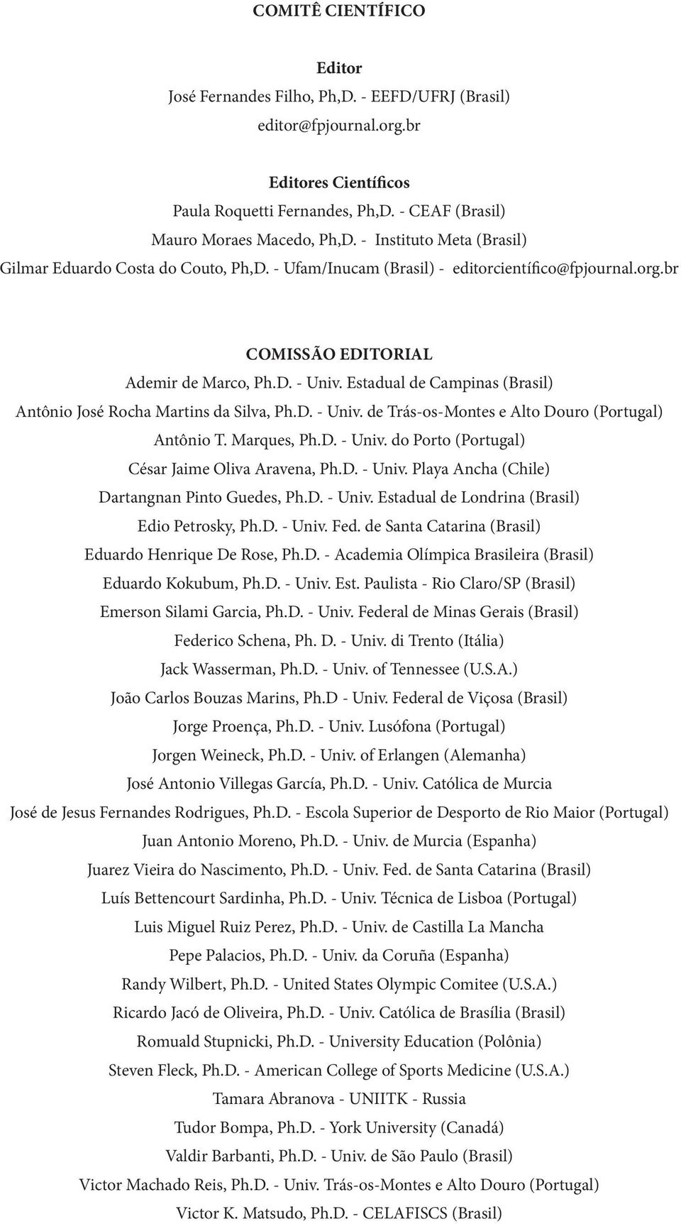 Estadual de Campinas (Brasil) Antônio José Rocha Martins da Silva, Ph.D. - Univ. de Trás-os-Montes e Alto Douro (Portugal) Antônio T. Marques, Ph.D. - Univ. do Porto (Portugal) César Jaime Oliva Aravena, Ph.