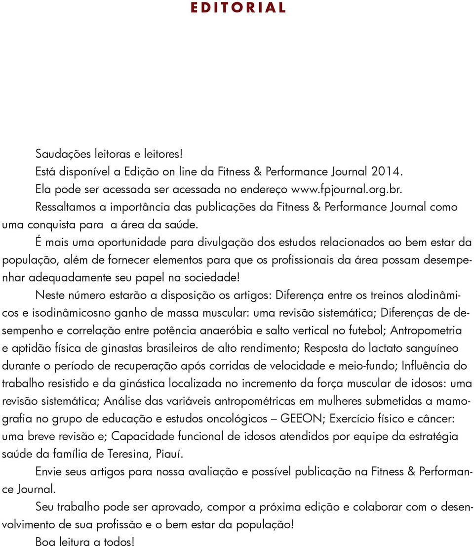 É mais uma oportunidade para divulgação dos estudos relacionados ao bem estar da população, além de fornecer elementos para que os profissionais da área possam desempenhar adequadamente seu papel na