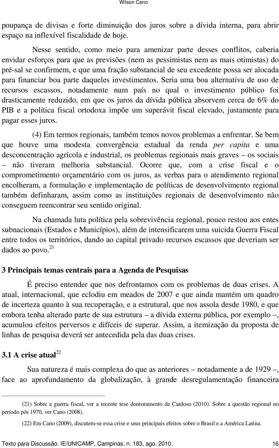 substancial de seu excedente possa ser alocada para financiar boa parte daqueles investimentos.